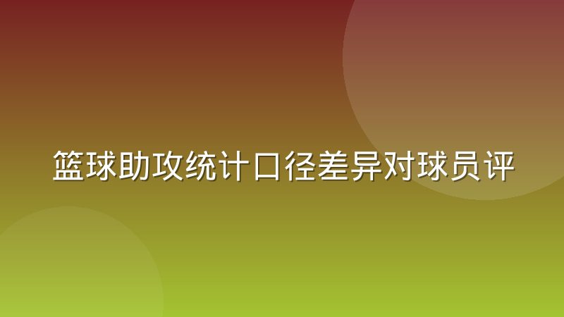 篮球助攻统计口径差异对球员评价的干扰有多大